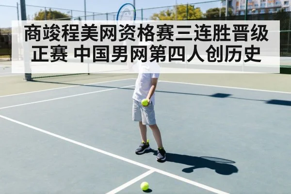 商竣程美网资格赛三连胜晋级正赛 中国男网第四人创历史